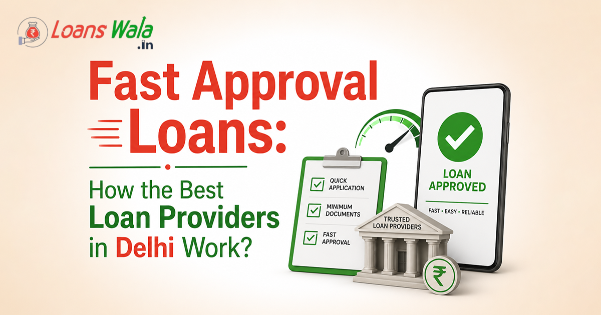 Fast Approval Loans: How the Best Loan Providers in Delhi Work